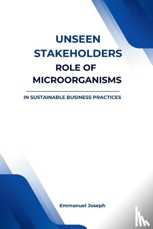 Joseph - Unseen Stakeholders, The Role of Microorganisms in Sustainable Business Practices