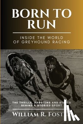 William R. Foster - Born to Run-Inside the World of Greyhound Racing