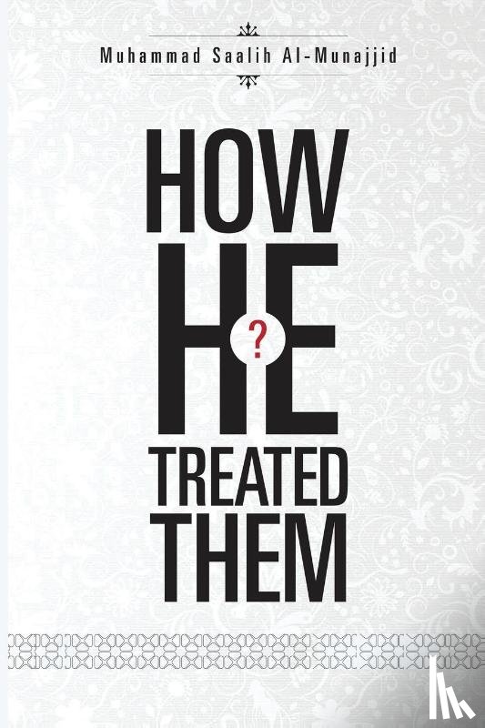 Al-Munajjid, Muhammad Saalih - How He Treated Them?