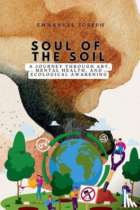Joseph, Emmanuel - Soul of the Soil, A Journey Through Art, Mental Health, and Ecological Awakening