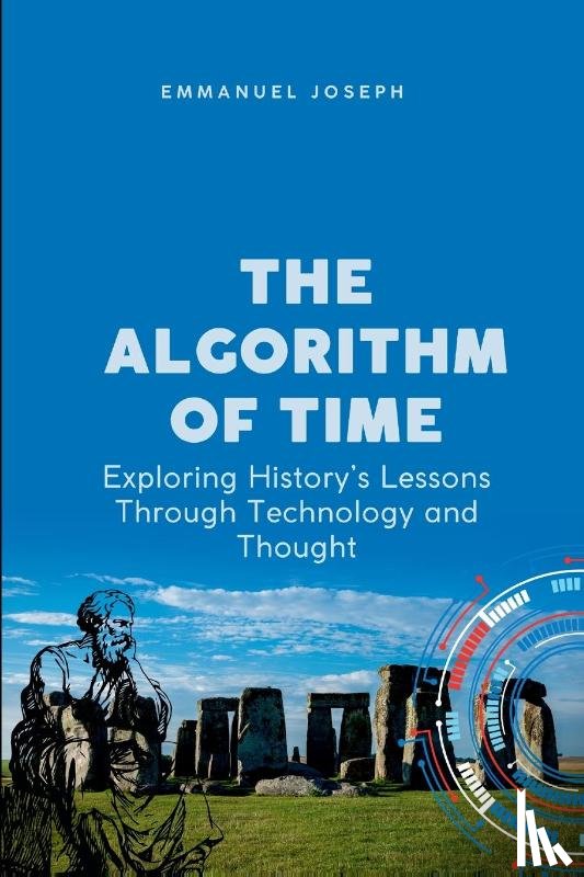 Joseph, Emmanuel - The Algorithm of Time, Exploring History's Lessons Through Technology and Thought