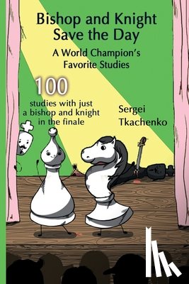 Tkachenko, Sergei - Bishop and Knight Save the Day: A World Champion's Favorite Studies