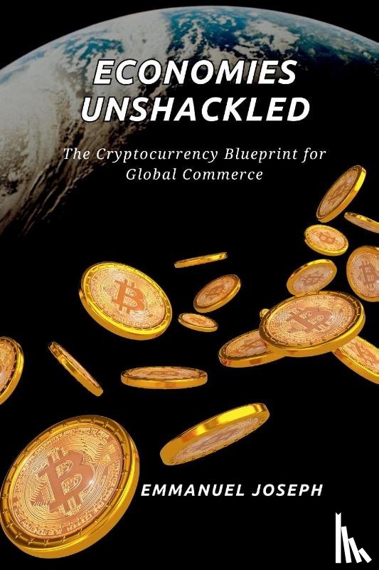 Joseph, Emmanuel - Economies Unshackled, The Cryptocurrency Blueprint for Global Commerce