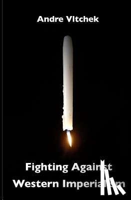 Vltchek, Andre - Fighting Against Western Imperialism