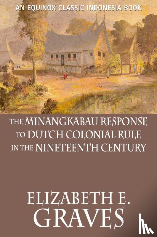 Graves, Elizabeth E. - The Minangkabau Response to Dutch Colonial Rule in the Nineteenth Century