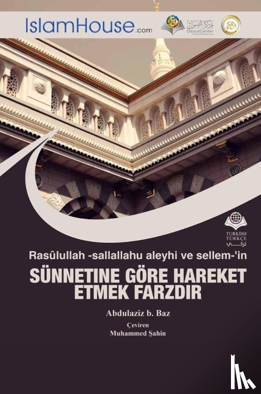 Abdul Aziz Bin Abdullah Bin Baz - Rasu¿lullah -sallallahu aleyhi ve sellem-'in SU¿NNETINE GO¿RE HAREKET ETMEK FARZDIR - The Necessity to Practice The Sunnah of Prophet Muhammad (peace be upon him)