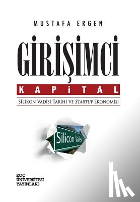 Ergen, Mustafa - Girisimci Kapital: Silikon Vadisi Tarihi Ve Startup Ekonomisi