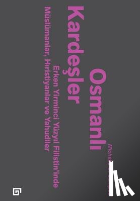 Campos, Michelle U. - Osmanli Kardesler: Erken Yirminci Yuzyil Filistin'inde Muslumanlar, Hiristiyanlar Ve Yahudiler