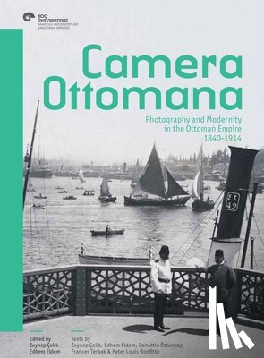 Çelik, Zeynep - Camera Ottomana: Photography and Modernity in the Ottoman Empire, 1840-1914