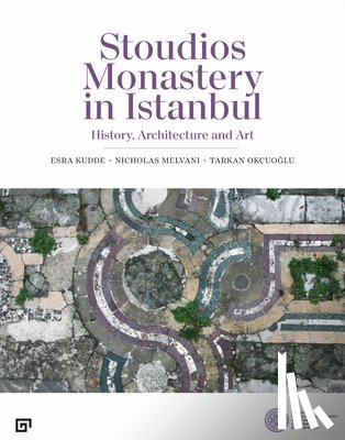 Okcuoglu, Tarkan, Kudde, Esra, Melvani, Nicholas - Stoudios Monastery in Istanbul – History, Architecture and Art