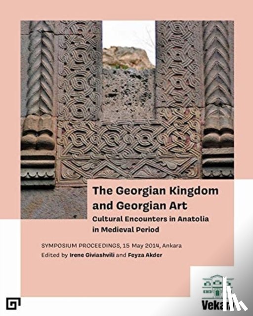 Giviashvili, Irene, Akder, Feyza - The Georgian Kingdom and Georgian Art – Cultural Encounters in Anatolia in Medieval Period, Symposium Proceedings, 15 May 2014, Ankara