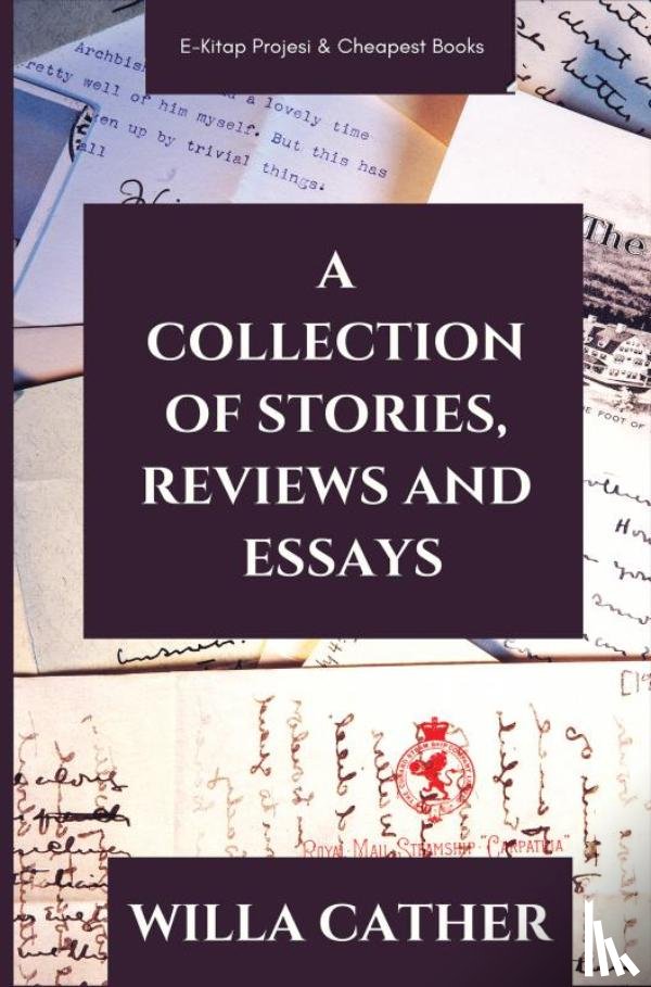 Cather, Willa - A Collection of Stories, Reviews and Essays