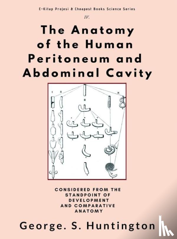 Huntington, George S. - The Anatomy of the Human Peritoneum and Abdominal Cavity