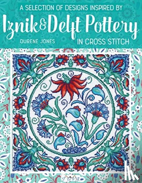 Durene Jones - A Selection of Designs Inspired by Iznik and Delft Pottery in Cross Stitch