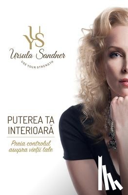 Sandner, Dr Ursula Yvonne - Puterea Ta Interioara: Preia Controlul Asupra Vietii Tale