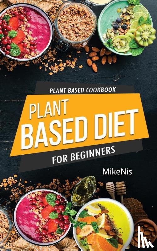 Mikenis - Plant Based Cookbook, Plant Based Diet for Beginners