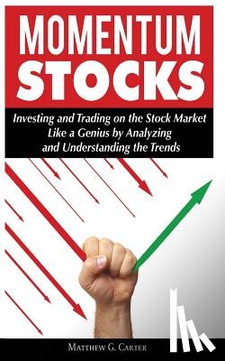 Carter, Matthew G. - Momentum Stocks: Investing and Trading on the Stock Market Like a Genius by Analyzing and Understanding the Trends