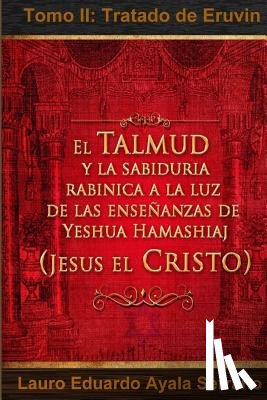 Ayala Serrano, Lauro Eduardo - El Talmud y la Sabiduría Rabínica a la luz de las Enseñanzas de Yeshua Hamashiaj, Jesús el Cristo: Tomo II: Tratado de Eruvin
