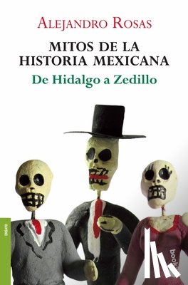 Rosas, Alejandro - Mitos de la Historia Mexicana: de Hidalgo a Zedillo / Myths of Mexican History