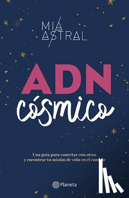 Astral, Mía - Adn Cósmico: Una Guía Para Conectar Con Otros Y Encontrar Tu Misión de Vida En El Camino / Cosmic DNA