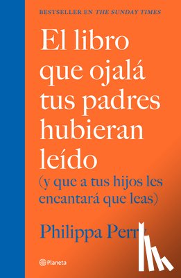 Perry, Philippa - El Libro Que Ojalá Tus Padres Hubieran Leído: (Y Que a Tus Hijos Les Encantará Que Leas) / The Book You Wish Your Parents Had Read