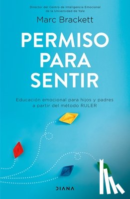 Brackett, Marc - Permiso Para Sentir: Educación Emocional Para Mayores Y Pequeños Con El Método Ruler / Permission to Feel: Educación Emocional Para Mayores Y Pequeños