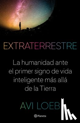 Loeb, Avi - Extraterrestre: La Humanidad Ante El Primer Signo de Vida Inteligente Más Allá de la Tierra