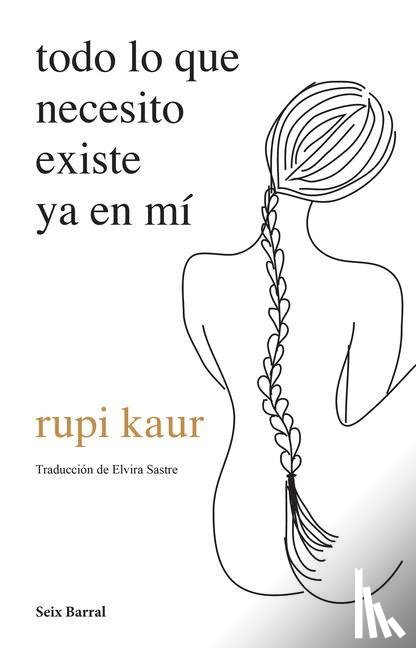 Kaur, Rupi - Kaur, R: Todo Lo Que Necesito Existe YA En Mí (Poesía) / Hom