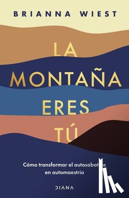 Wiest, Brianna - Wiest, B: Montaña Eres Tú Cómo Transformar El Autosabotaje E