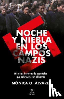 Álvarez, Mónica G. - Noche Y Niebla En Los Campos Nazis: Historias Heroicas de Españolas Que Sobrevivieron Al Horror