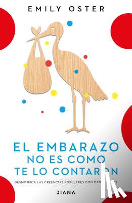Oster, Emily - El Embarazo No Es Como Te Lo Contaron / Expecting Better: Why the Conventional Pregnancy Wisdom Is Wrong (Spanish Edition)