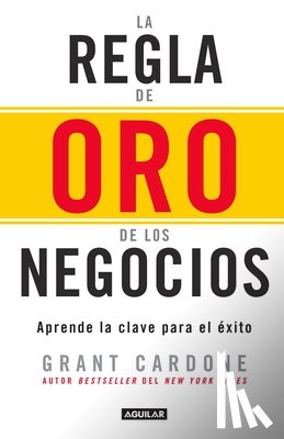 Grant Cardone - La regla de oro de los negocios - Aprende la clave del exito / The 10X Rule: The Only Difference Between Success and Failure
