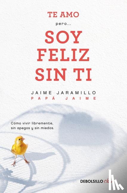 Jaramillo, Jaime - Jaramillo, J: Te Amo...Pero Soy Feliz Sin Ti. Como Vivir Lib