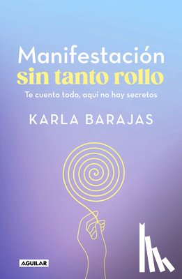 Barajas, Karla - Manifestación Sin Tanto Rollo / Manifestation Without the Fuss: Find Out Everything, with No Secrets