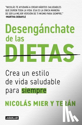 Mier Y. Terán, Nicolás - Desengánchate de Las Dietas: Crea Un Estilo de Vida Saludable Para Siempre / Free Yourself from Diets