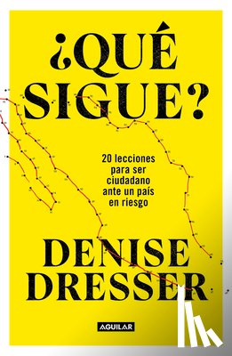 Dresser, Denise - Dresser, D: ¿Qué Sigue?: 20 Lecciones Para Ser Ciudadano Ant