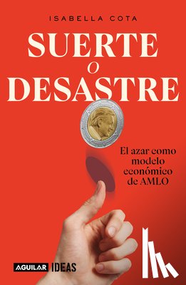 Cota, Isabella - Suerte O Desastre: El Azar Como Modelo Económico de Amlo / Luck or Disaster. Cha Nce as Amlo's Economic Model