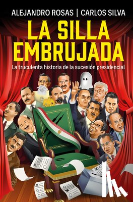 Rosas, Alejandro - La Silla Embrujada. La Truculenta Historia de la Sucesión Presidencial / The Cursed Chair: The Hostile Story of the Presidential Succession