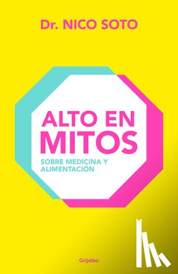 Soto, Nico - Alto En Mitos: Sobre Medicina Y Alimentación / Beyond the Medical Myths