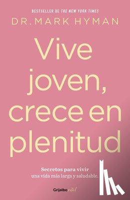 Hyman, Mark - Vive Joven, Crece En Plenitud: Secretos Para Vivir Una Vida Más Larga Y Saludable / Young Forever: The Secrets to Living Your Longest, Healthiest Life