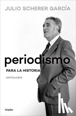 Scherer García, Julio - Periodismo Para La Historia / Journalism for the History Books