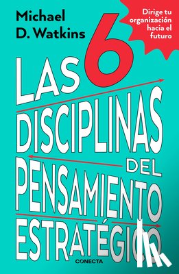 Watkins, Michael - Las 6 Disciplinas del Pensamiento Estratégico / The Six Disciplines of Strategic Thinking