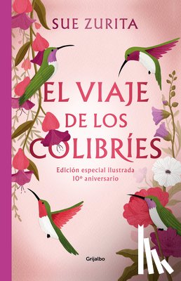 Zurita, Sue - El Viaje de Los Colibríes (Edición Especial Ilustrada 10° Aniversario) / The Jou R Ney of the Hummingbirds. Special Illustrated 10th Anniversary Editi