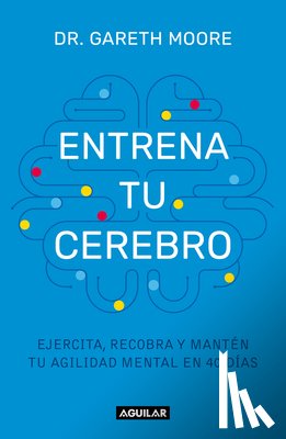 Moore, Gareth - Entrena Tu Cerebro: Ejercita, Recobra Y Mantén Tu Agilidad Mental En 40 Días / Brain Coach: Train, Regain, and Maintain Your Mental Agility in 40 Days