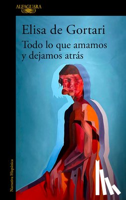 Gortari, Elisa de - Todo Lo Que Amamos Y Dejamos Atrás / All That We Love and Let Go of