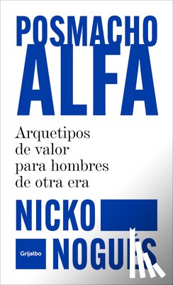 Nogués, Nicko - Posmacho Alfa. Arquetipos de Valor Para Hombres de Otra Era / Post-Macho Alpha