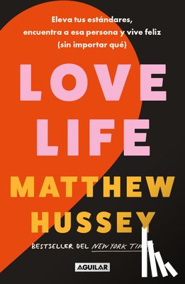 Hussey, Matthew - Love Life: Eleva Tus Estándares, Encuentra a ESA Persona Y Vive Feliz (Sin Importar Qué) / Love Life