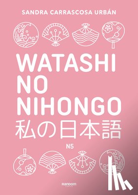 Carrascosa Urbán, Sandra - Watashi No Nihongo. Aprende Japonés de Forma Divertida, Ordenada Y Muy Aesthetic. Orientado a Conseguir El Nivel Noken 5 / Japanese for Spanish Speake