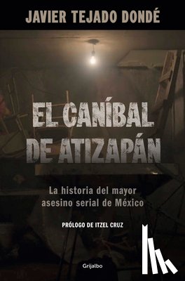 Tejado Dondé, Javier - El Caníbal de Atizapán. La Historia del Mayor Asesino Serial de México / The Cannibal of Atizapán