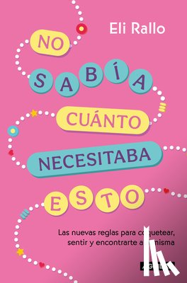Rallo, Eli - No Sabía Cuánto Necesitaba Esto / I Didn't Know I Needed This: The New Rules for Flirting, Feeling, and Finding Yourself